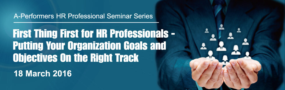  A-Performer's Hr Professional Seminar Series Present - First Thing First For Hr Professionals Putting Your Organization Goals And Objectives On The Right Track